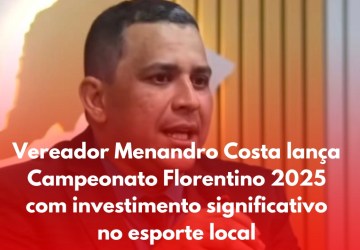 Vereador Menandro Costa lança Campeonato Florentino 2025 com investimento significativo no esporte local